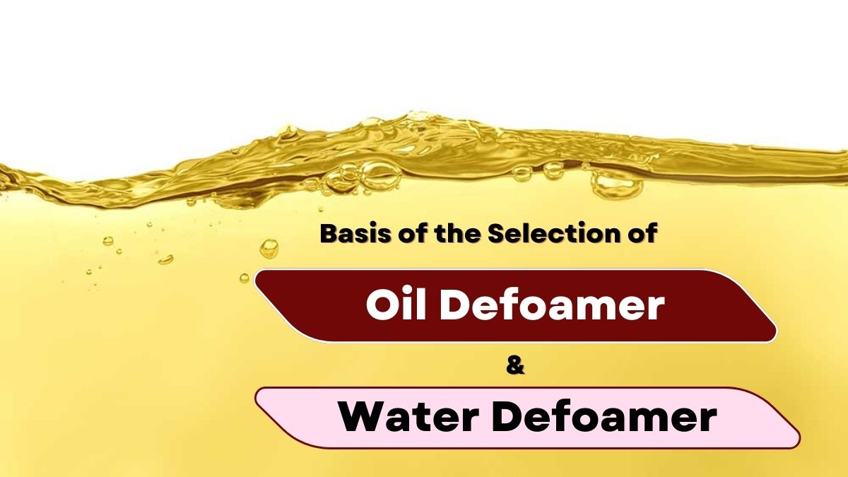 What is the Basis of the Selection of  Oil Defoamer and Water Defoamer?